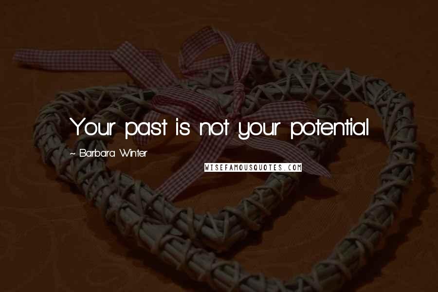 Barbara Winter Quotes: Your past is not your potential