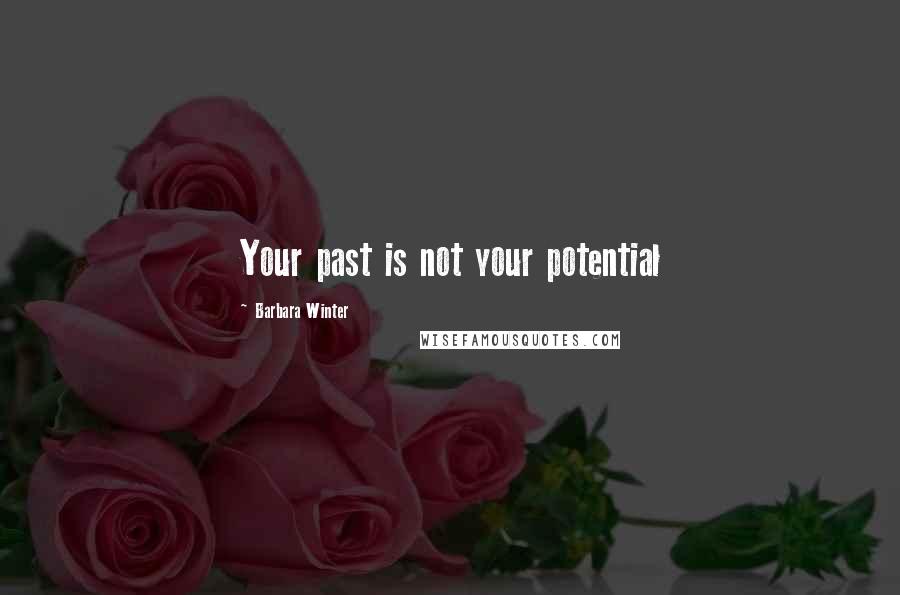 Barbara Winter Quotes: Your past is not your potential