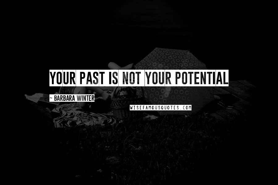 Barbara Winter Quotes: Your past is not your potential