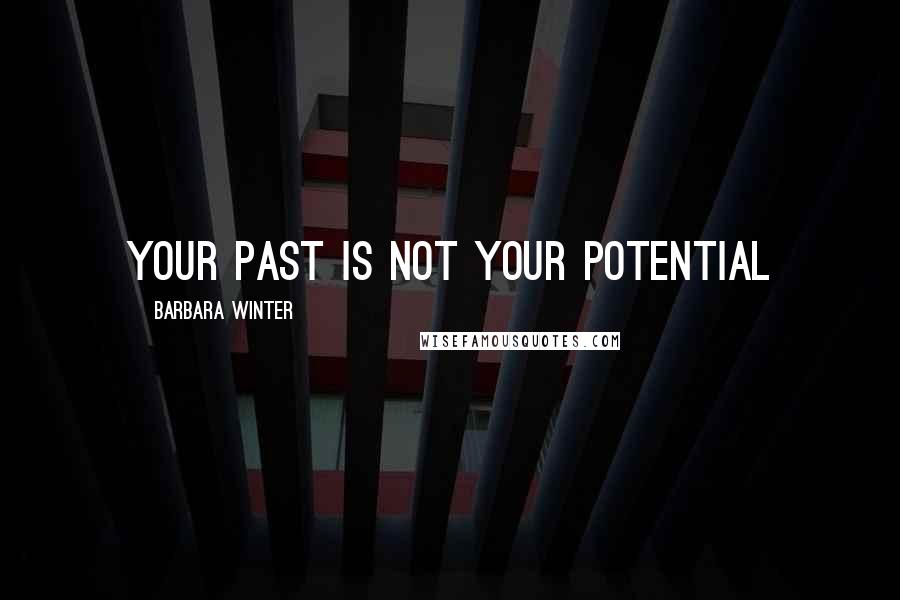 Barbara Winter Quotes: Your past is not your potential