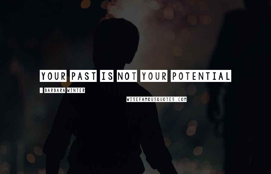 Barbara Winter Quotes: Your past is not your potential