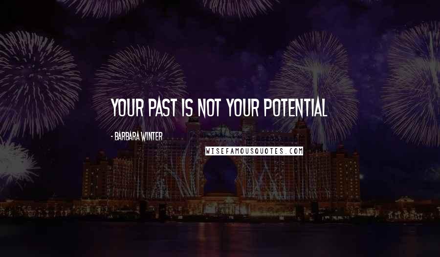 Barbara Winter Quotes: Your past is not your potential