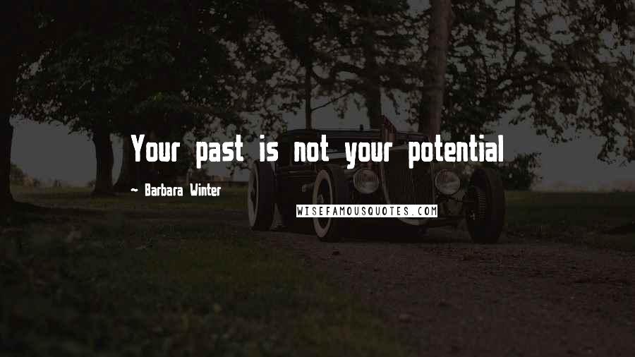 Barbara Winter Quotes: Your past is not your potential