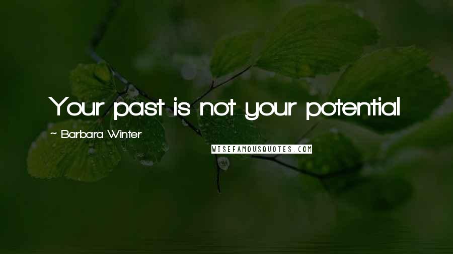 Barbara Winter Quotes: Your past is not your potential