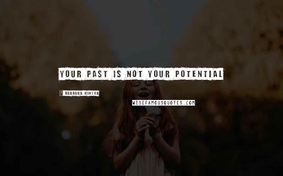 Barbara Winter Quotes: Your past is not your potential