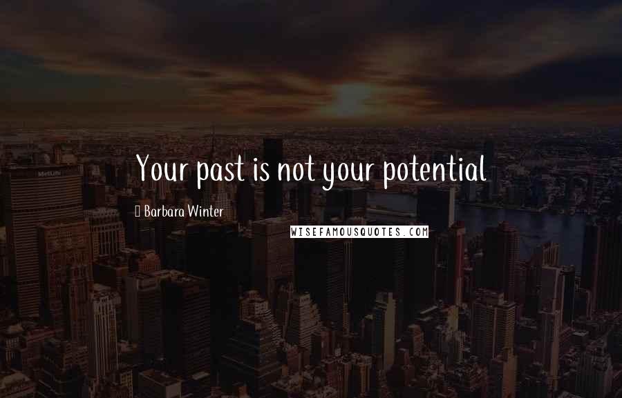 Barbara Winter Quotes: Your past is not your potential