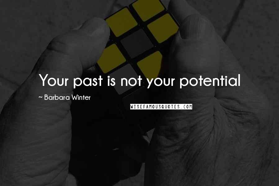 Barbara Winter Quotes: Your past is not your potential