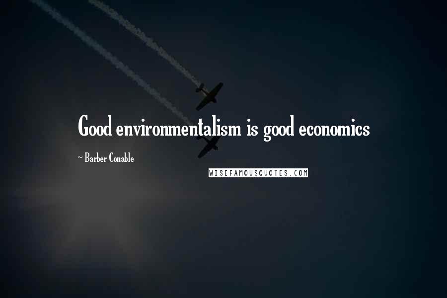 Barber Conable Quotes: Good environmentalism is good economics