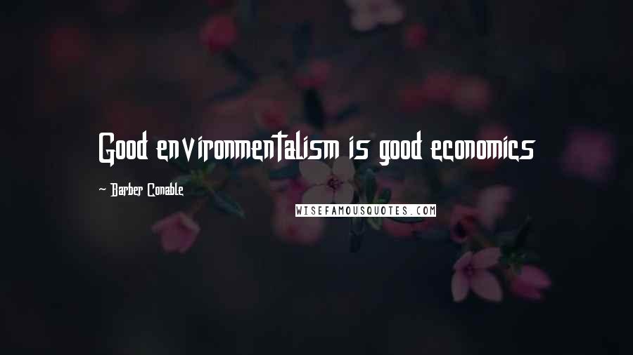 Barber Conable Quotes: Good environmentalism is good economics