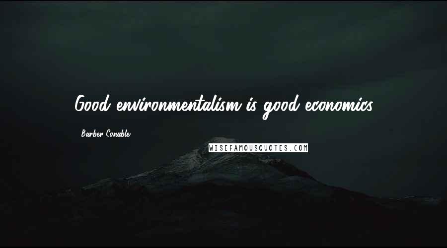 Barber Conable Quotes: Good environmentalism is good economics