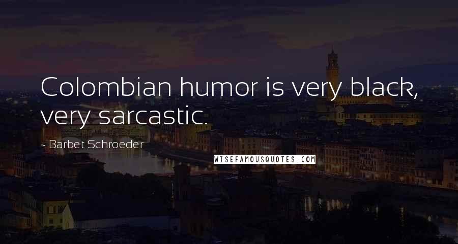 Barbet Schroeder Quotes: Colombian humor is very black, very sarcastic.