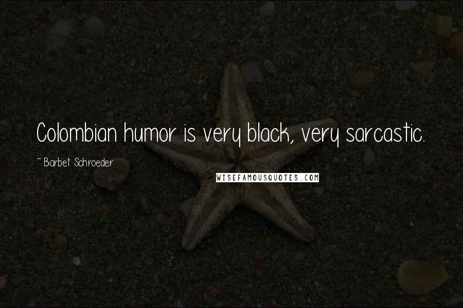 Barbet Schroeder Quotes: Colombian humor is very black, very sarcastic.