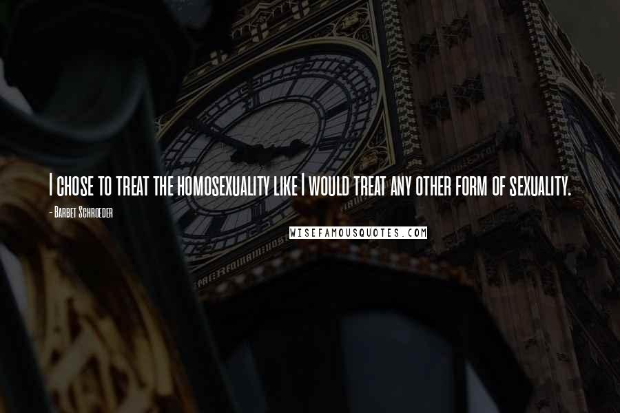 Barbet Schroeder Quotes: I chose to treat the homosexuality like I would treat any other form of sexuality.