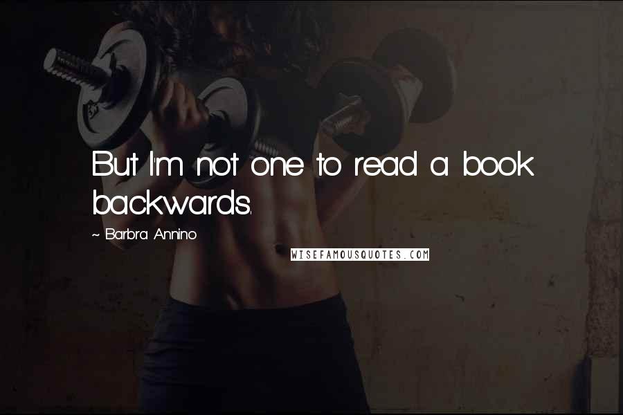 Barbra Annino Quotes: But I'm not one to read a book backwards.