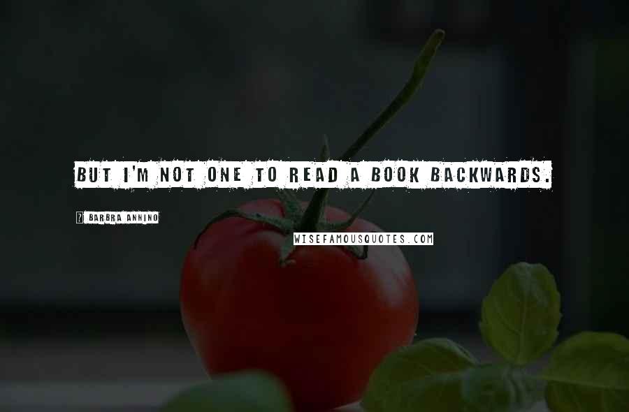 Barbra Annino Quotes: But I'm not one to read a book backwards.