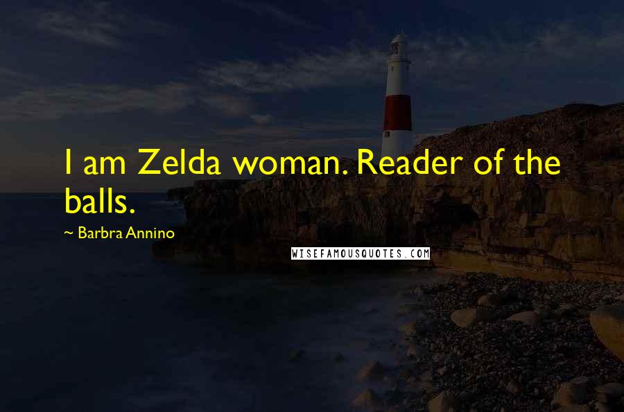 Barbra Annino Quotes: I am Zelda woman. Reader of the balls.