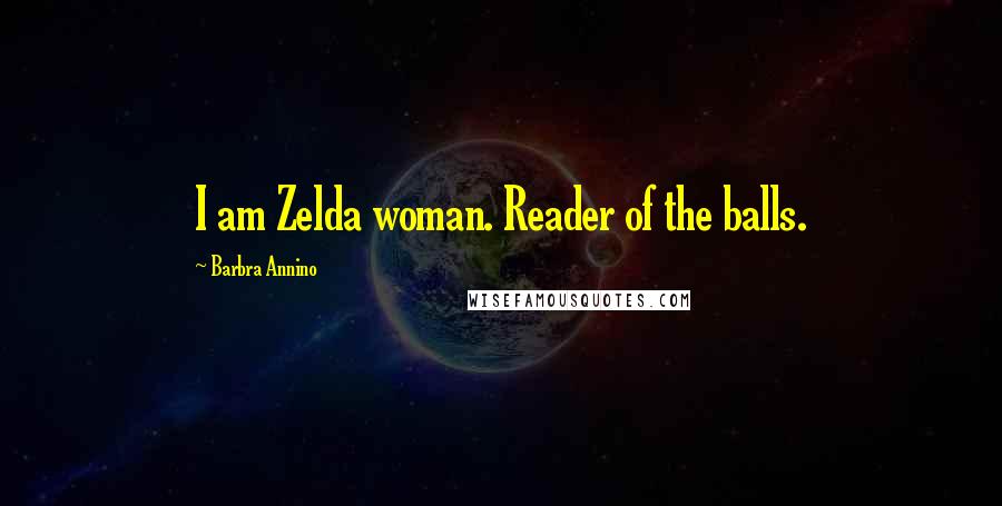 Barbra Annino Quotes: I am Zelda woman. Reader of the balls.