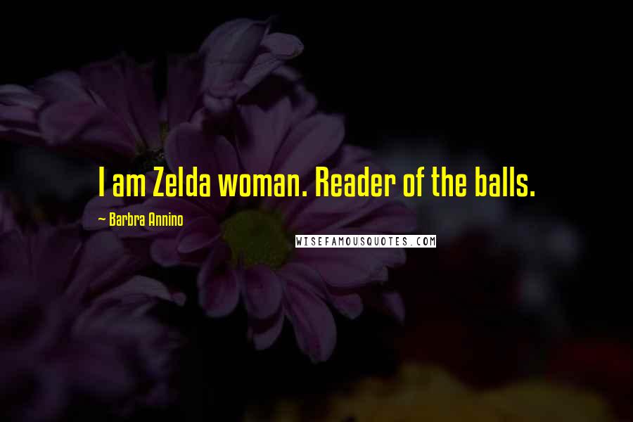 Barbra Annino Quotes: I am Zelda woman. Reader of the balls.