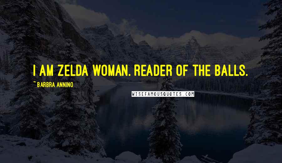 Barbra Annino Quotes: I am Zelda woman. Reader of the balls.