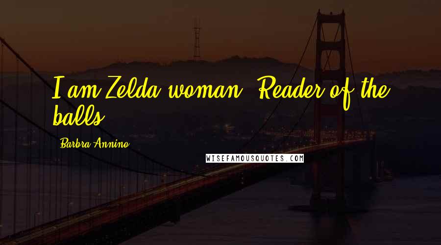 Barbra Annino Quotes: I am Zelda woman. Reader of the balls.