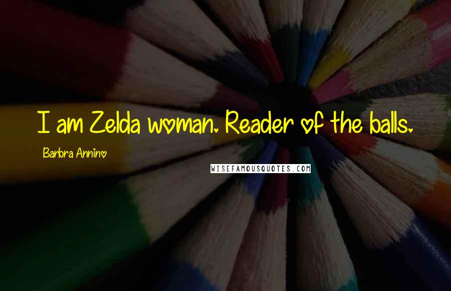 Barbra Annino Quotes: I am Zelda woman. Reader of the balls.