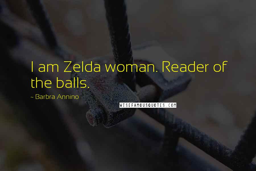 Barbra Annino Quotes: I am Zelda woman. Reader of the balls.