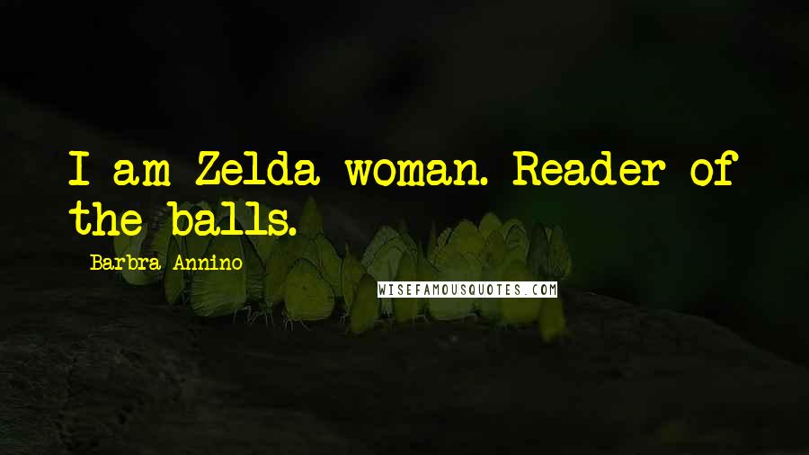 Barbra Annino Quotes: I am Zelda woman. Reader of the balls.