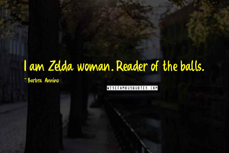 Barbra Annino Quotes: I am Zelda woman. Reader of the balls.