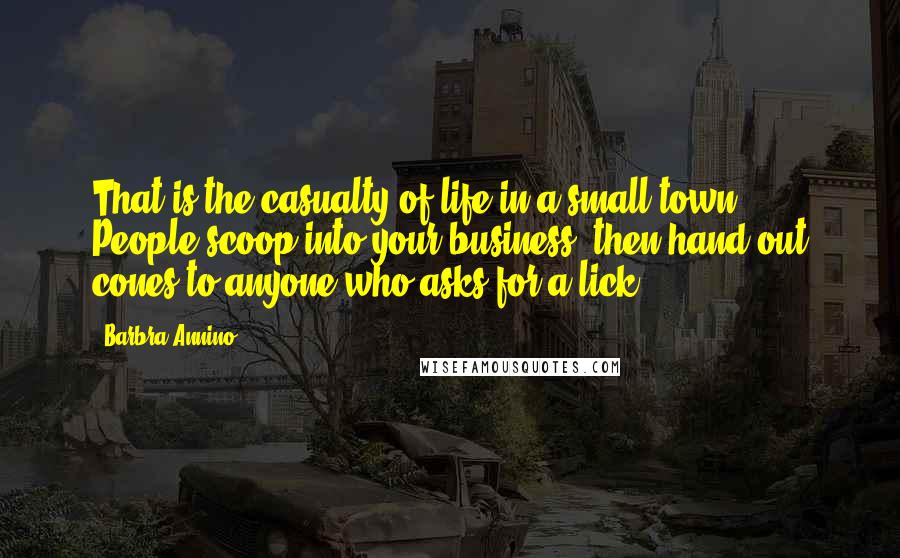 Barbra Annino Quotes: That is the casualty of life in a small town. People scoop into your business, then hand out cones to anyone who asks for a lick.