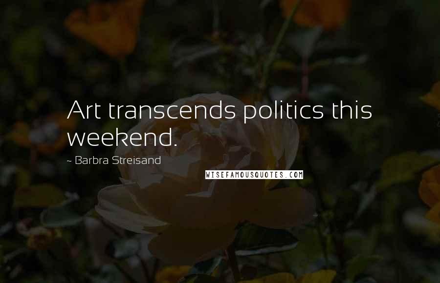 Barbra Streisand Quotes: Art transcends politics this weekend.