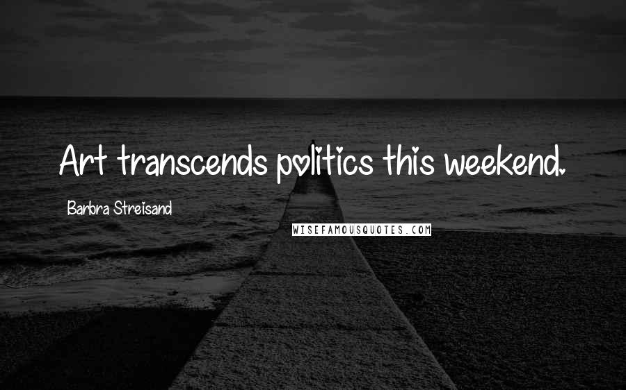 Barbra Streisand Quotes: Art transcends politics this weekend.