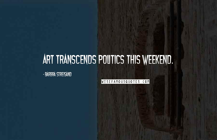 Barbra Streisand Quotes: Art transcends politics this weekend.