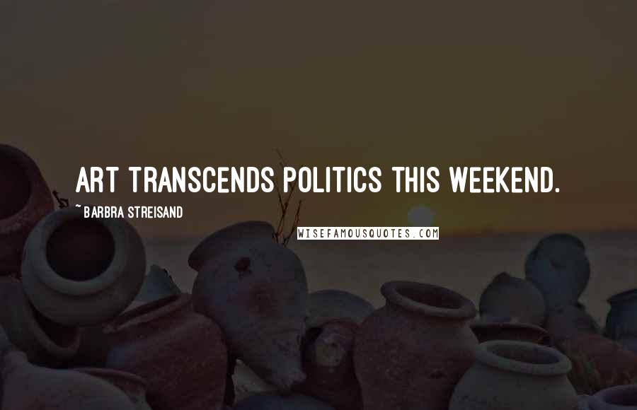 Barbra Streisand Quotes: Art transcends politics this weekend.