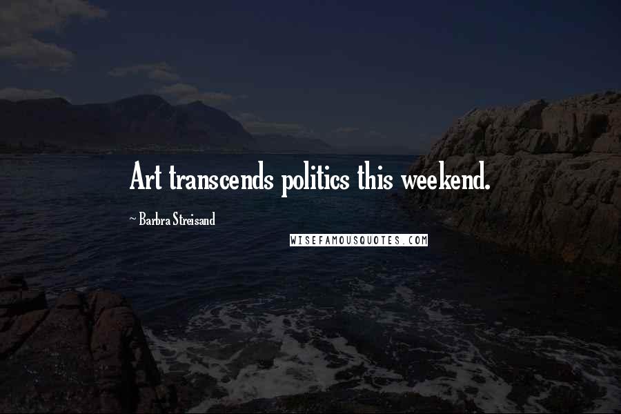 Barbra Streisand Quotes: Art transcends politics this weekend.