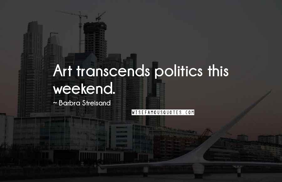 Barbra Streisand Quotes: Art transcends politics this weekend.