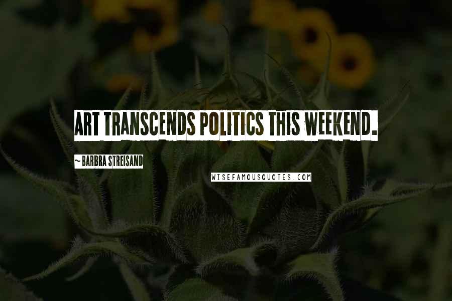 Barbra Streisand Quotes: Art transcends politics this weekend.