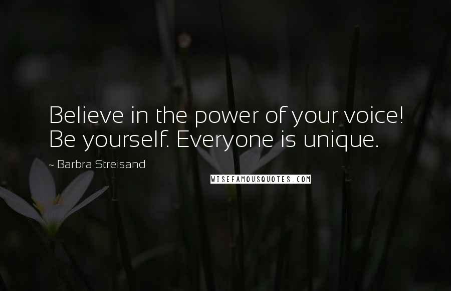 Barbra Streisand Quotes: Believe in the power of your voice! Be yourself. Everyone is unique.