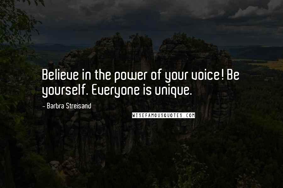 Barbra Streisand Quotes: Believe in the power of your voice! Be yourself. Everyone is unique.