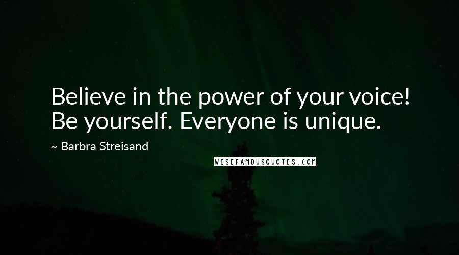 Barbra Streisand Quotes: Believe in the power of your voice! Be yourself. Everyone is unique.