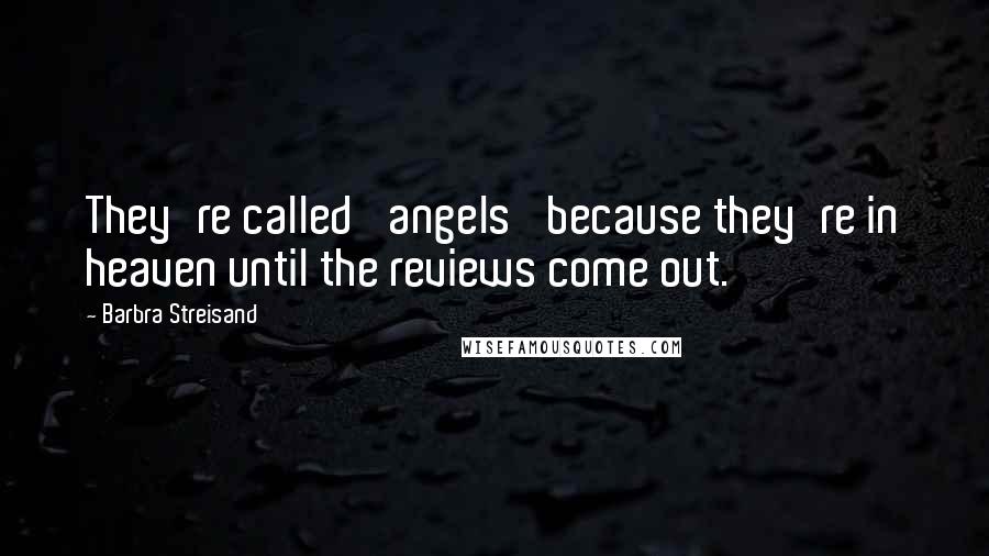 Barbra Streisand Quotes: They're called 'angels' because they're in heaven until the reviews come out.