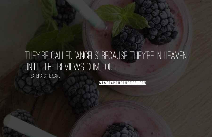Barbra Streisand Quotes: They're called 'angels' because they're in heaven until the reviews come out.