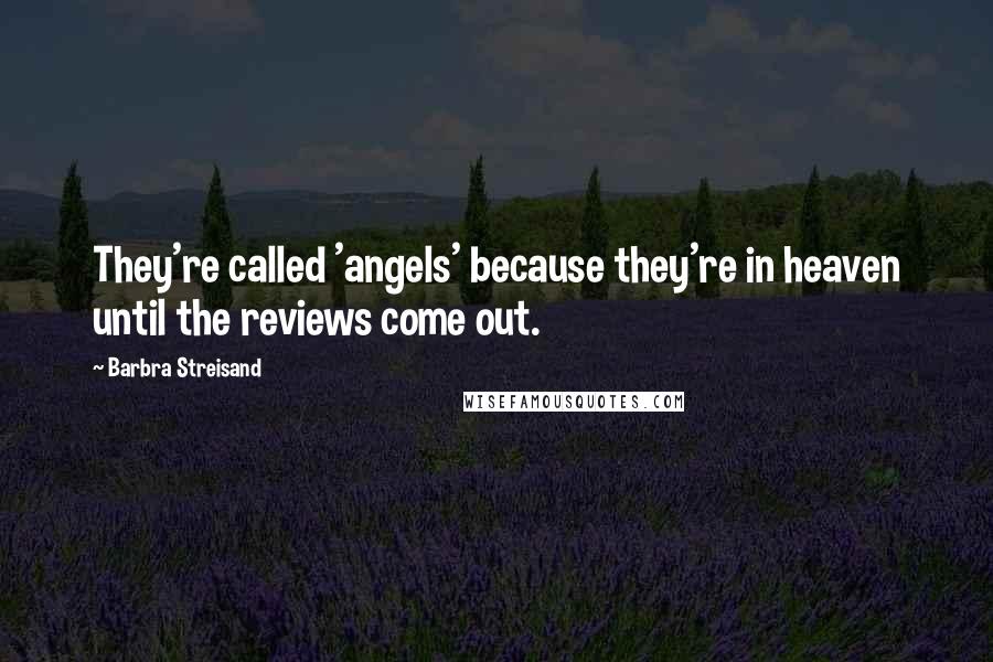 Barbra Streisand Quotes: They're called 'angels' because they're in heaven until the reviews come out.