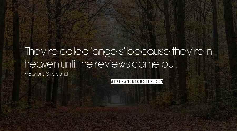 Barbra Streisand Quotes: They're called 'angels' because they're in heaven until the reviews come out.