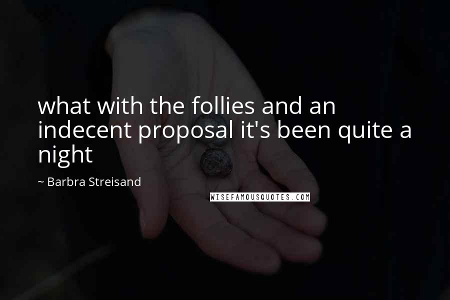 Barbra Streisand Quotes: what with the follies and an indecent proposal it's been quite a night