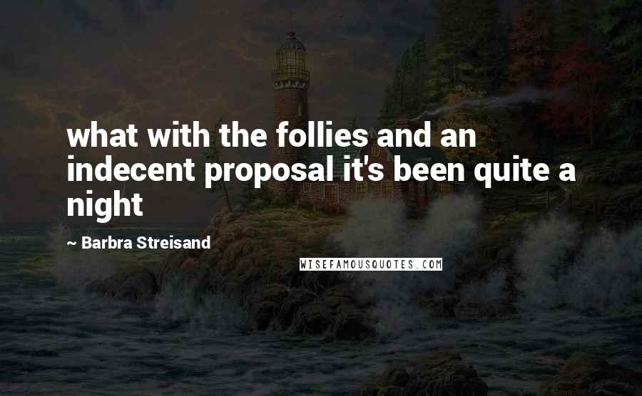 Barbra Streisand Quotes: what with the follies and an indecent proposal it's been quite a night