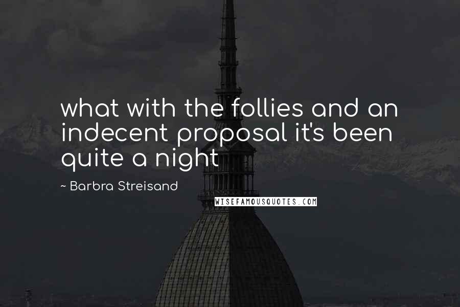 Barbra Streisand Quotes: what with the follies and an indecent proposal it's been quite a night