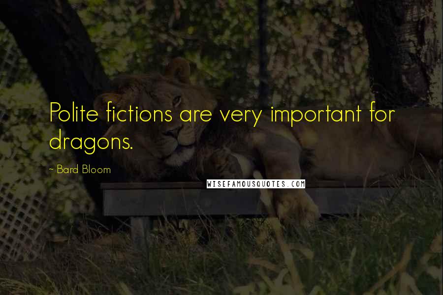 Bard Bloom Quotes: Polite fictions are very important for dragons.