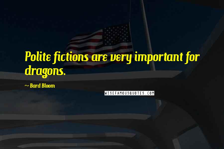 Bard Bloom Quotes: Polite fictions are very important for dragons.