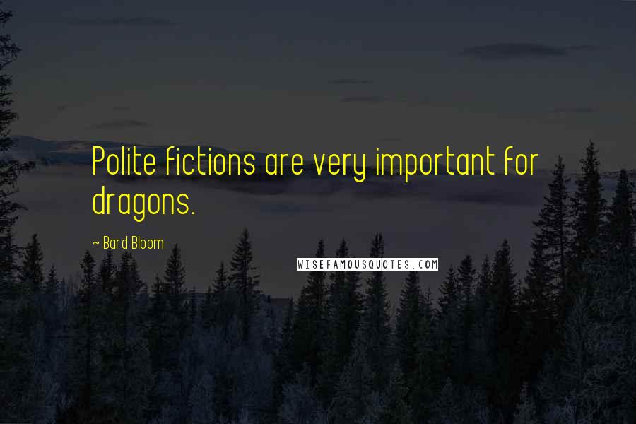 Bard Bloom Quotes: Polite fictions are very important for dragons.