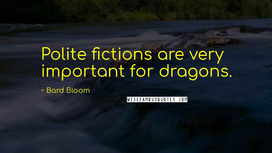 Bard Bloom Quotes: Polite fictions are very important for dragons.